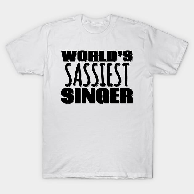 World's Sassiest Singer T-Shirt by Mookle